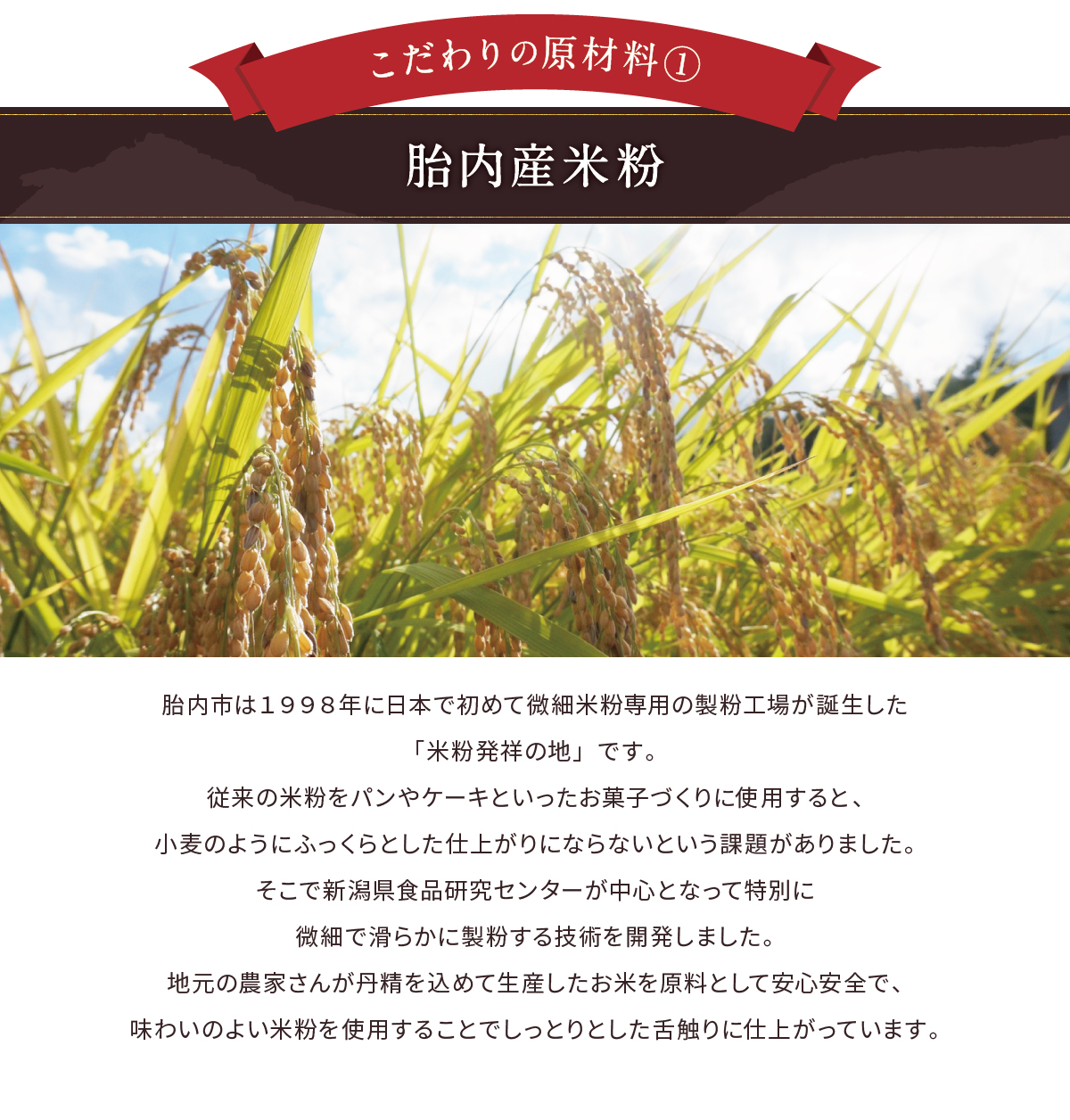 こだわりの原材料　胎内産米粉使用